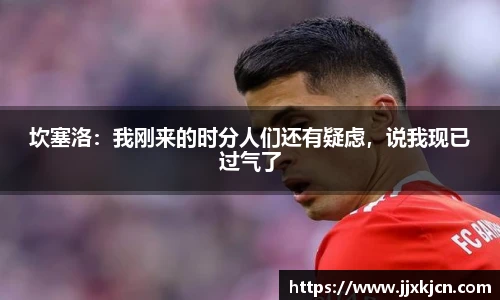 坎塞洛：我刚来的时分人们还有疑虑，说我现已过气了