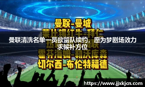曼联清洗名单一员欲留队续约，愿为梦剧场效力求候补方位
