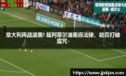 意大利再战波黑! 裁判蒂尔潘重返法律，能否打破魔咒-